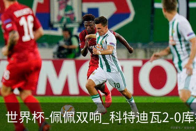 世界杯-佩佩双响 科特迪瓦2-0库拉索队史首进淘汰赛