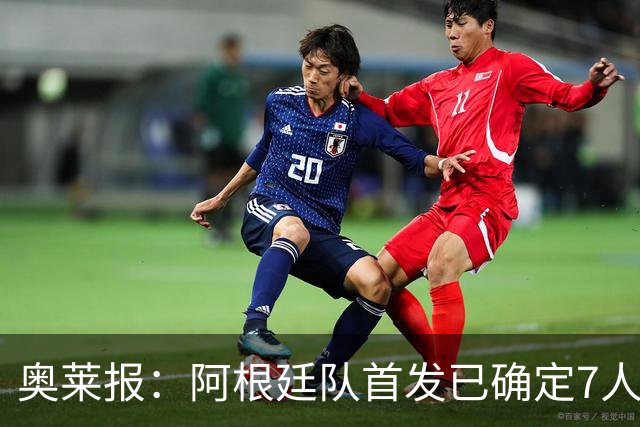奥莱报：阿根廷队首发已确定7人，梅西更可能与劳塔罗搭档