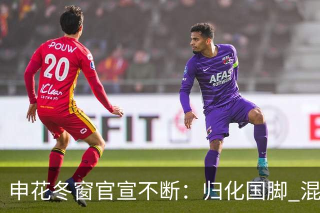 申花冬窗官宣不断：归化国脚 混血前锋 教练组有新人